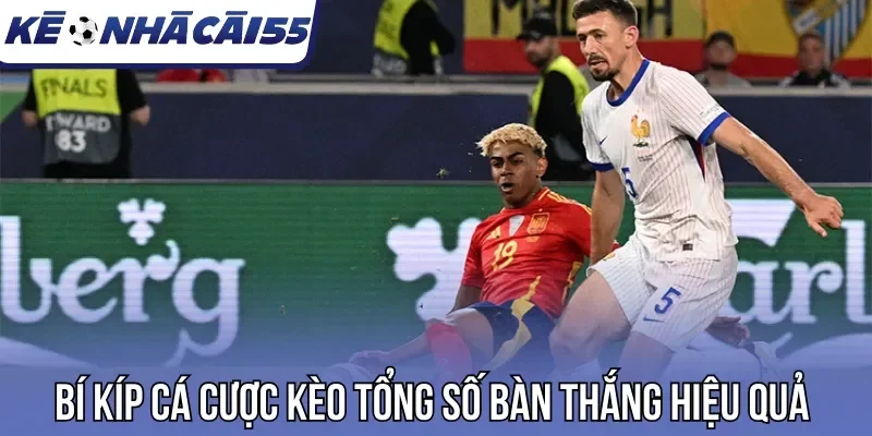 Bí kíp cá cược kèo tổng số bàn thắng hiệu quả 