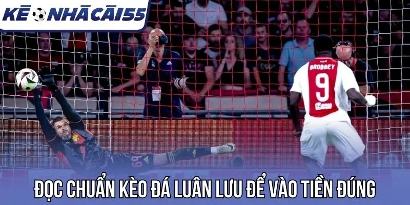 Đọc đúng kèo đá luân lưu để vào tiền đúng