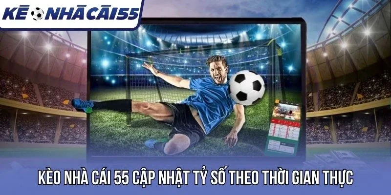 Kèo Nhà Cái cập nhật tỷ số theo thời gian thực
