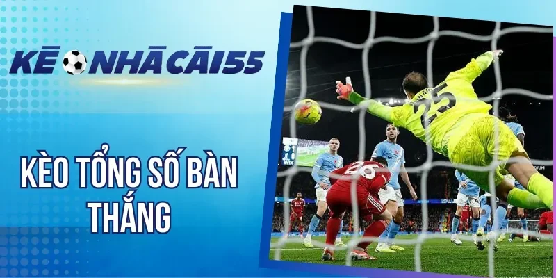 Bí kíp cá cược kèo tổng số bàn thắng hiệu quả