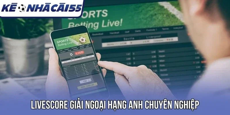 Livescore giải Ngoại hạng Anh chuyên nghiệp
