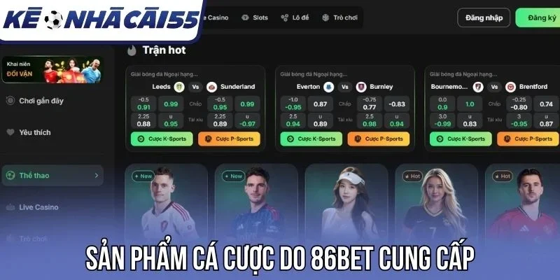 Sản phẩm cá cược do 86Bet cung cấp