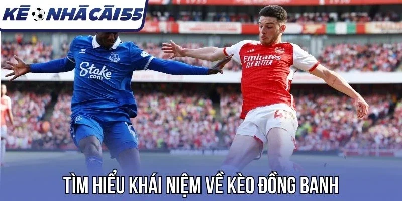 Tìm hiểu khái niệm về kèo đồng banh