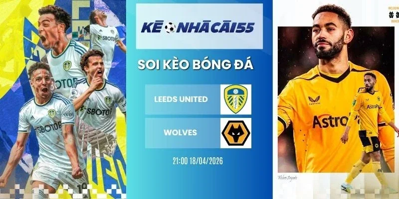 kèo nhà cái Leeds United vs Wolves - NHA, 18/04/2026